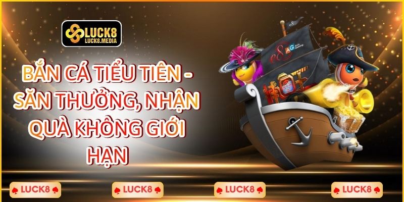 LUCK8 | Bắn Cá Tiểu Tiên - Săn Thưởng, Nhận Quà Không Giới Hạn 1 Bắn Cá Tiểu Tiên - Săn Thưởng, Nhận Quà Không Giới Hạn