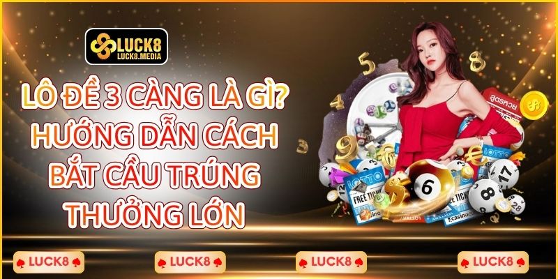 LUCK8 | Lô Đề 3 Càng Là Gì? Hướng Dẫn Bắt Cầu Trúng Thưởng Lớn 1 Lô Đề 3 Càng Là Gì? Hướng Dẫn Cách Bắt Cầu Trúng Thưởng Lớn