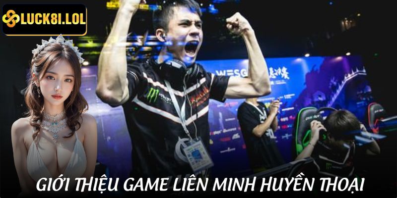 LUCK8 | Cá Cược Liên Minh | Chơi Game Esports Với Kèo Cược Chuẩn Xác 2 Giới thiệu tựa game hot Liên Minh Huyền Thoại